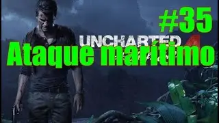 Uncharted 4 l #35 Ataque mar&iacute;timo