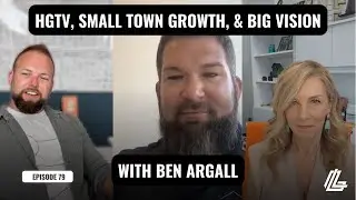 HGTV, Small Town Growth, and Big Vision with Ben Argall | LeadingLane Podcast | Ep 79
