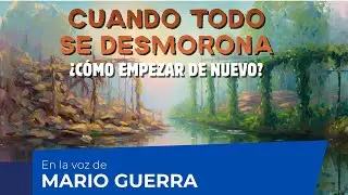 Cuando sientes que todo se desmorona (y cómo empezar de nuevo) | En la voz de Mario Guerra