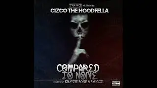 Compared To None By Cizco The Hoodfella Ft Krayzie Bone & Smiggz