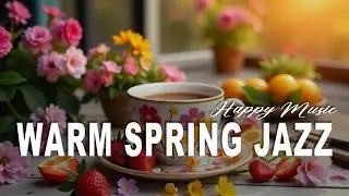 Warm Spring Jazz ☕ Happy Bossa Nova Instrumental for Happy Moods And Stress Relief.