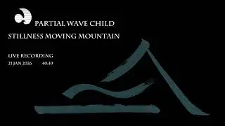 Partial Wave Child - Stillness Moving Mountain (live performance 21/01/26 40:30 version)