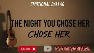 THE NIGHT YOU CHOSE HER [EMOTIONAL BALLAD]/ BORIN OFFICIAL 