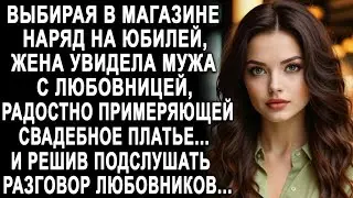 Выбирая в магазине наряд на юбилей, жена увидела мужа с любовницей, примеряющей свадебное платье...