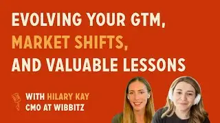 Evolving your GTM, market shifts, and valuable lessons | Hilary Kay @ Wibbitz