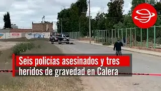 Seis policías asesinados y tres heridos de gravedad es el saldo de una emboscada en Calera