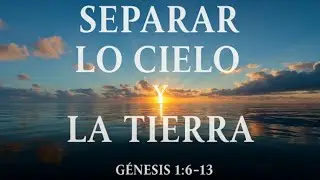 Génesis 1:6–13 | El poder de separar lo que es cielo y tierra