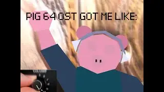 pig 64 ost got me like: