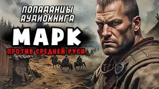 МАРК. ПОПАДАНЕЦ | АУДИОКНИГА ЦЕЛИКОМ | АЛЬТЕРНАТИВНАЯ ИСТОРИЯ | БОЕВАЯ ФАНТАСТИКА