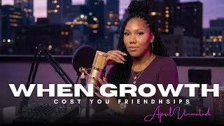 When Growth Costs You Friendships (The UnMuted Truth)