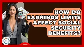 How Do Earnings Limits Affect Social Security Benefits? - Get Retirement Help