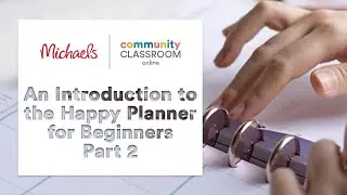 Online Class: &ldquo;An Introduction to the Happy Planner for Beginners - Part 2&rdquo; | Michaels