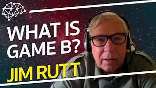 What Is Game B? - Jim Rutt