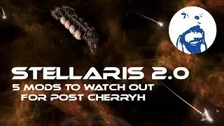 Stellaris 2.0 - 5 Mods To Watch Out For Post Cherryh Update
