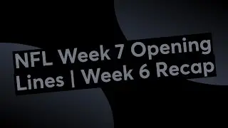 NFL Week 7 Opening Lines | Week 6 Recap