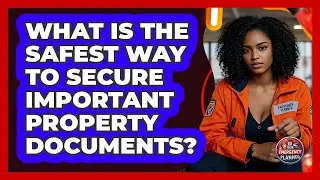 What Is The Safest Way To Secure Important Property Documents?