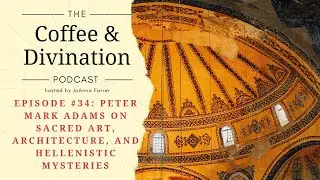 Episode #34: Peter Mark Adams on Sacred Art, Architecture, and Hellenistic Mysteries