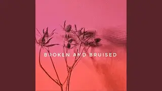 Broken and Bruised