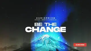 AudioPrism - Be the Change (feat. Denis Commie)