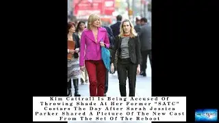 Kim Cattrall Is Being Accused Of Throwing Shade At Her Former &ldquo;SATC&rdquo; Costars The Day After Sarah Jes