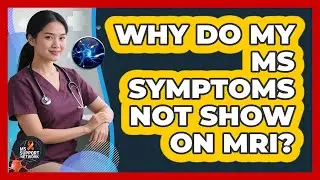 Why Do My MS Symptoms Not Show On MRI?