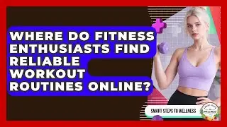 Where Do Fitness Enthusiasts Find Reliable Workout Routines Online? | Smart Steps to Wellness News