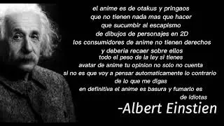 el anime es de otakus y pringaos -Albert Einstien