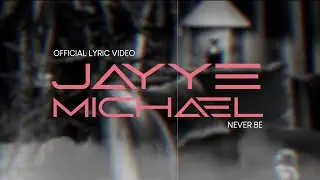 Jayye Michael  - Never Be (Official Lyric Video)