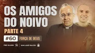 Os amigos do noivo | Parte 4 | Força de Deus | #60