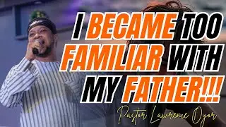I was too familiar with my father what happened next will shock you | Pastor Lawrence Oyor