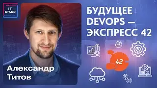 Будущее DevOps - Экспресс 42 - Александр Титов - Подкаст IT STAND