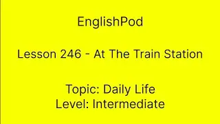 EnglishPod 246 - At The Train Station