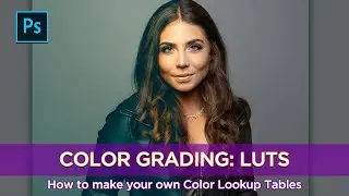 Adobe Photoshop Retouching Series: Color Grading with Color Lookup Tables