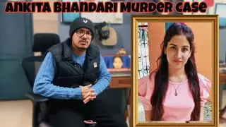 Ankita Bhandari Murder Case Explained | What Happened, Investigation & Justice Update