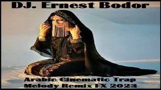 DJ. Ernest Bodor - FL Arabic Cinematic Trap Melody Remix FX 2023