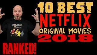 TOP 10 Best Netflix Original Movies of 2018 - Ranked!