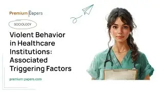 Violent Behavior in Healthcare Institutions: Associated Triggering Factors - Essay Example