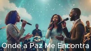Louvor de Adoração (Onde a Paz Me Encontra)- Louvor e Fé, Musica Gospel, Crista, Intimidade com Deus