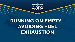 Air Safety Institute Presents: Running on Empty - Avoiding Fuel Exhaustion