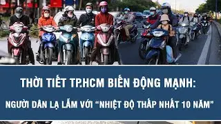Thời tiết TP.HCM biến động mạnh: Người dân lạ lẫm với “nhiệt độ thấp nhất 10 năm”