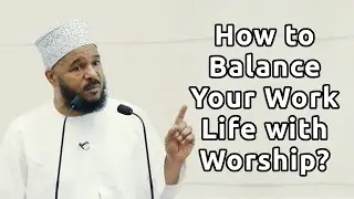 How to balance your work life with the worship of Allah?