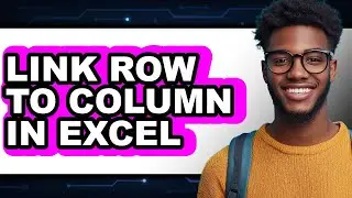 How to Link Row to Column in Excel (easy Method)