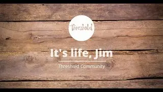 Threshold Communities: It's Life, Jim
