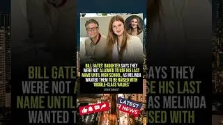 BILL GATES' DAUGHTER SAYS THEY WERE NOT ALLOWED TO USE HIS LAST NAME UNTIL HIGH SCHOOL, AS MELINDA W