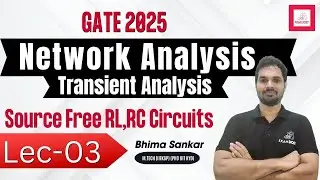Lec-03 | Source Free RL,RC | Transient Analysis | Network Analysis | GATE 2025 | Bhima Sankar