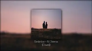 Ed Sheeran - Borderline (Slowed)