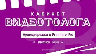 КАБИНЕТ ВИДЕОТОЛОГА #001 — Аудиодорожки Premiere Pro