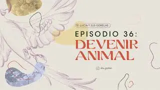 Devenir Animal. Episodio 36