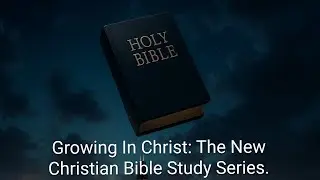 Growing In Christ: The New Christian Bible Study Series.
