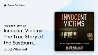 Innocent Victims: The True Story of the&hellip; by Scott Whisnant &middot; Audiobook preview